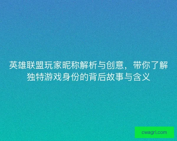 英雄联盟玩家昵称解析与创意，带你了解独特游戏身份的背后故事与含义