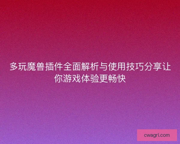 多玩魔兽插件全面解析与使用技巧分享让你游戏体验更畅快